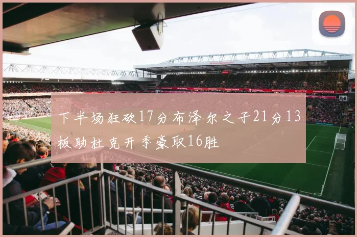 下半场狂砍17分布泽尔之子21分13板助杜克开季豪取16胜
